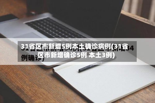 31省区市新增5例本土确诊病例(31省区市新增确诊5例 本土3例)