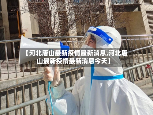 【河北唐山最新疫情最新消息,河北唐山最新疫情最新消息今天】