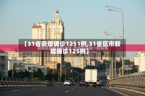 【31省新增确诊1251例,31省区市新增确诊125例】-第2张图片
