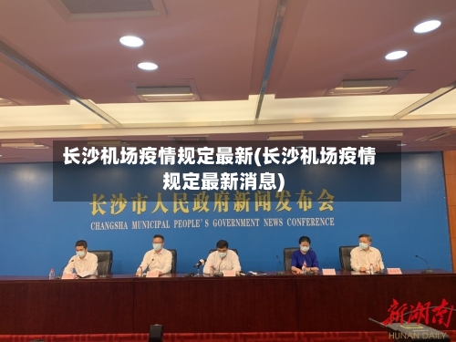 长沙机场疫情规定最新(长沙机场疫情规定最新消息)