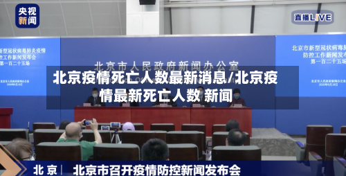 北京疫情死亡人数最新消息/北京疫情最新死亡人数 新闻