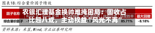 农银汇理基金换帅难掩困局：固收占比超八成，主动权益“风光不再”-第3张图片