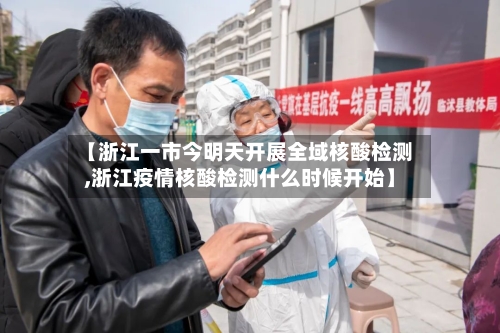 【浙江一市今明天开展全域核酸检测,浙江疫情核酸检测什么时候开始】
