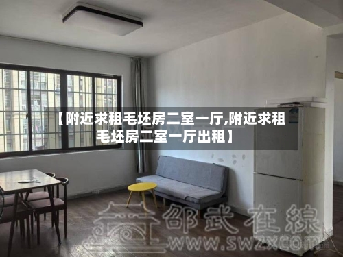 【附近求租毛坯房二室一厅,附近求租毛坯房二室一厅出租】