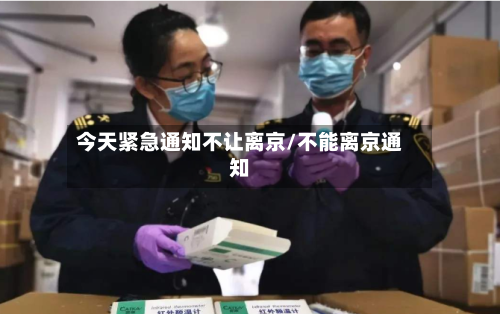 今天紧急通知不让离京/不能离京通知