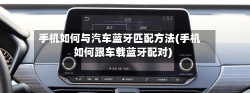 手机如何与汽车蓝牙匹配方法(手机如何跟车载蓝牙配对)