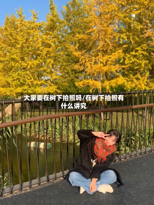 大家要在树下拍照吗/在树下拍照有什么讲究-第3张图片