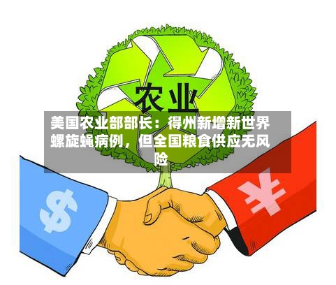 美国农业部部长：得州新增新世界螺旋蝇病例	，但全国粮食供应无风险-第3张图片