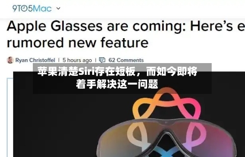 苹果清楚Siri存在短板	，而如今即将着手解决这一问题-第2张图片