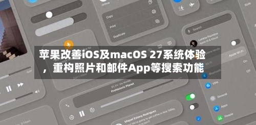 苹果改善iOS及macOS 27系统体验，重构照片和邮件App等搜索功能-第2张图片