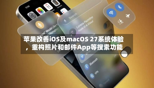 苹果改善iOS及macOS 27系统体验，重构照片和邮件App等搜索功能-第3张图片