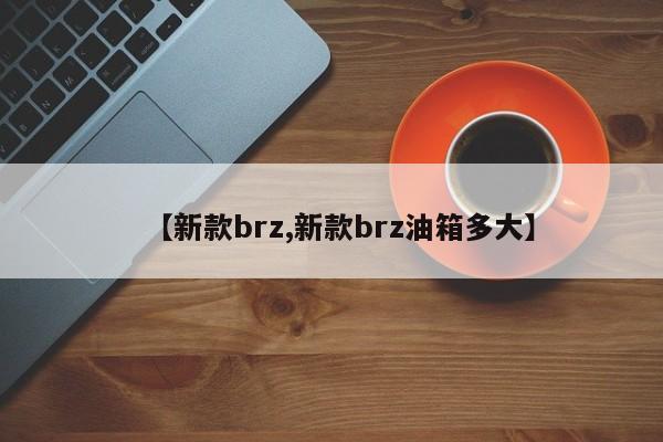 【新款brz,新款brz油箱多大】