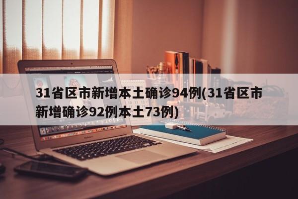 31省区市新增本土确诊94例(31省区市新增确诊92例本土73例)