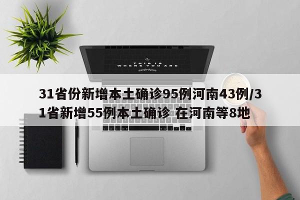 31省份新增本土确诊95例河南43例/31省新增55例本土确诊 在河南等8地