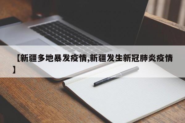 【新疆多地暴发疫情,新疆发生新冠肺炎疫情】