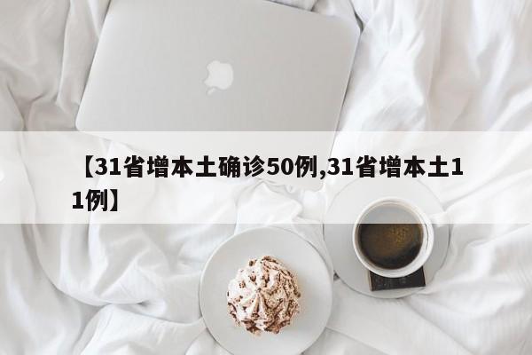 【31省增本土确诊50例,31省增本土11例】