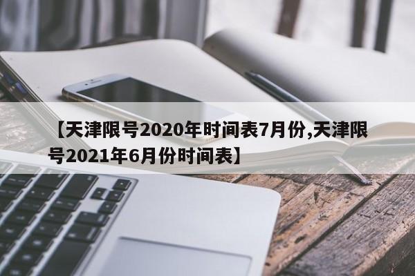 【天津限号2020年时间表7月份,天津限号2021年6月份时间表】