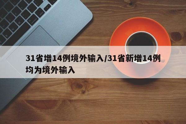 31省增14例境外输入/31省新增14例均为境外输入