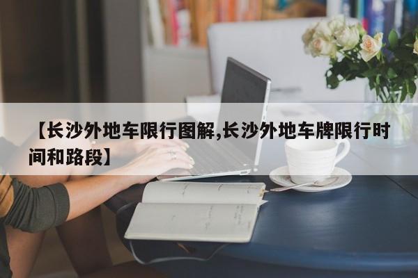 【长沙外地车限行图解,长沙外地车牌限行时间和路段】