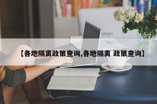 【各地隔离政策查询,各地隔离 政策查询】