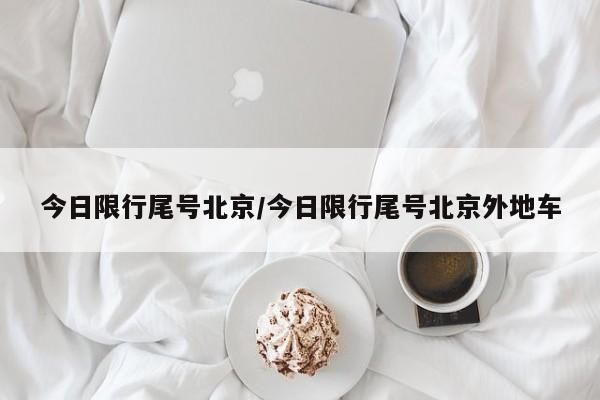 今日限行尾号北京/今日限行尾号北京外地车