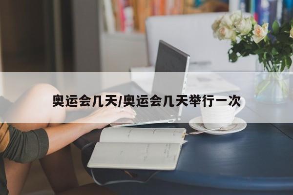 奥运会几天/奥运会几天举行一次