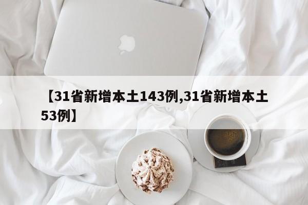 【31省新增本土143例,31省新增本土53例】