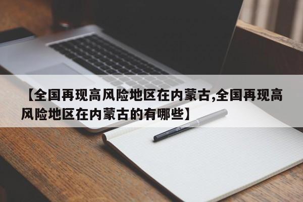 【全国再现高风险地区在内蒙古,全国再现高风险地区在内蒙古的有哪些】