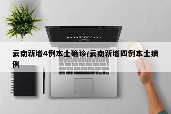 云南新增4例本土确诊/云南新增四例本土病例