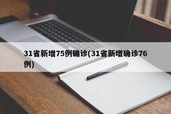 31省新增75例确诊(31省新增确诊76例)