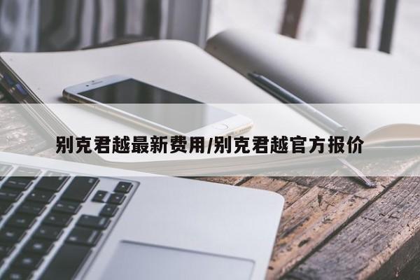 别克君越最新费用/别克君越官方报价