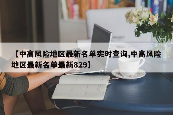 【中高风险地区最新名单实时查询,中高风险地区最新名单最新829】