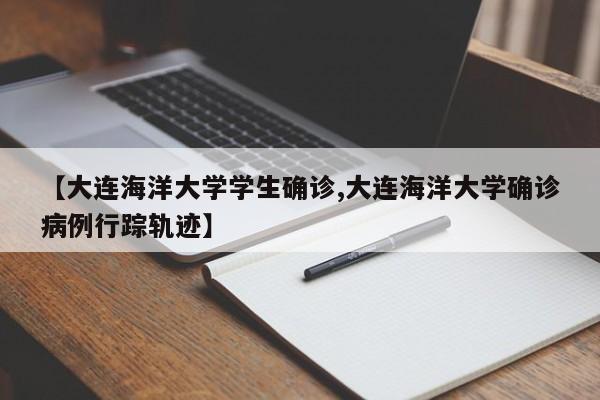 【大连海洋大学学生确诊,大连海洋大学确诊病例行踪轨迹】