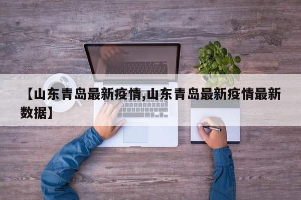【山东青岛最新疫情,山东青岛最新疫情最新数据】