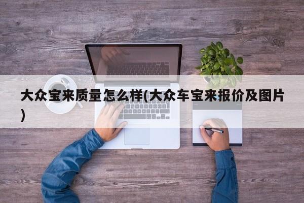 大众宝来质量怎么样(大众车宝来报价及图片)