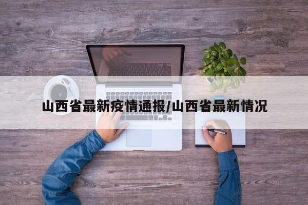 山西省最新疫情通报/山西省最新情况