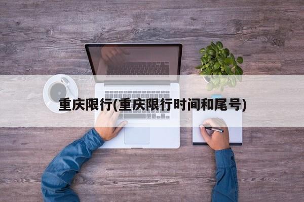 重庆限行(重庆限行时间和尾号)
